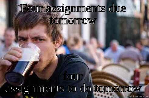 FOUR ASSIGNMENTS DUE TOMORROW FOUR ASSIGNMENTS TO DO TOMORROW Lazy College Senior
