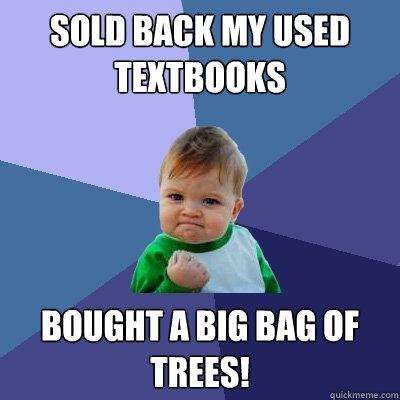 Sold back my used textbooks Bought a big bag of trees!  Success Kid