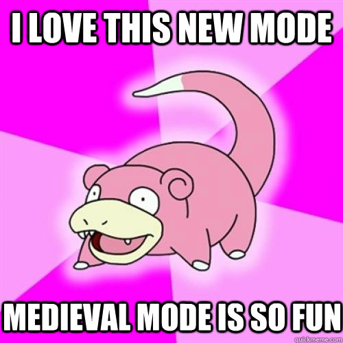 I love this new mode Medieval mode is so fun  Slow Poke