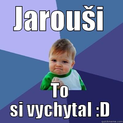 JAROUŠI TO SI VYCHYTAL :D Success Kid