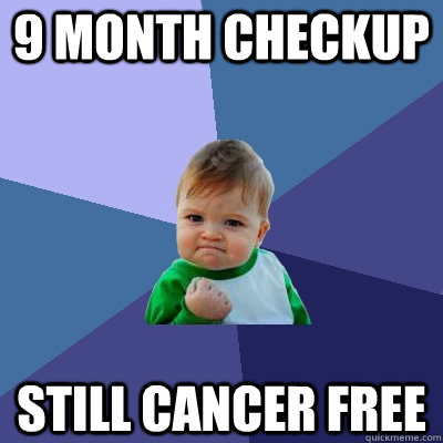 9 month checkup still cancer free  Success Kid