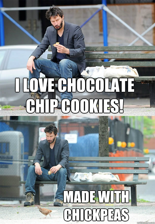 I love chocolate chip cookies! made with chickpeas - I love chocolate chip cookies! made with chickpeas  Sad Keanu