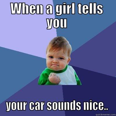 WHEN A GIRL TELLS YOU YOUR CAR SOUNDS NICE.. Success Kid