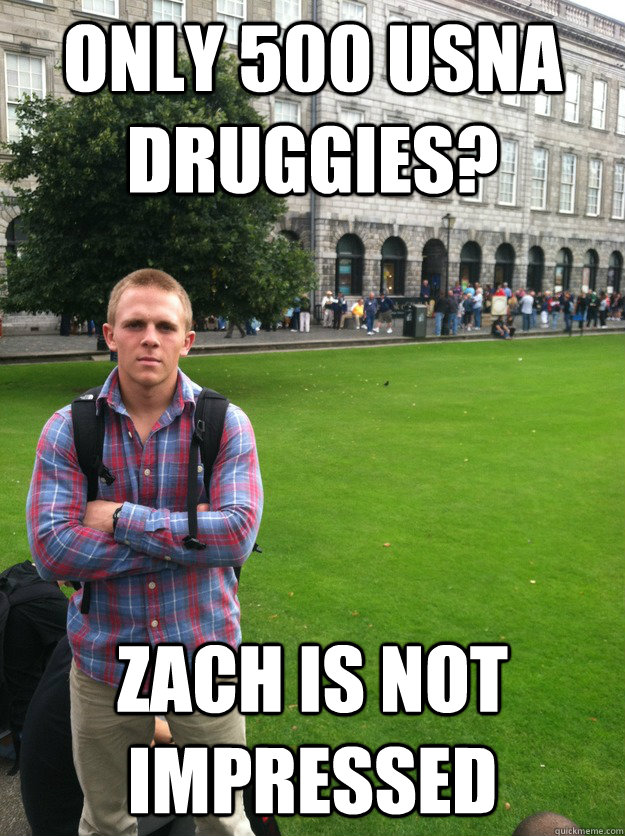 Only 500 usna druggies? zach is not impressed  