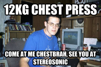 12kg chest press come at me chestbrah, see you at stereosonic  Eliace meme