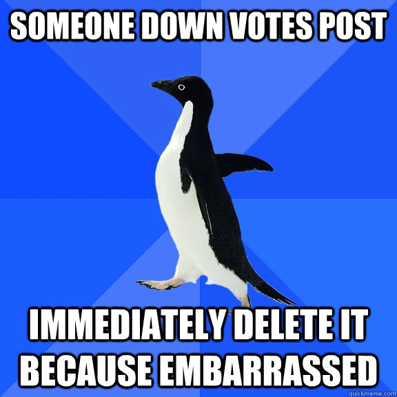 Someone down votes post immediately delete it because embarrassed   Socially Awkward Penguin