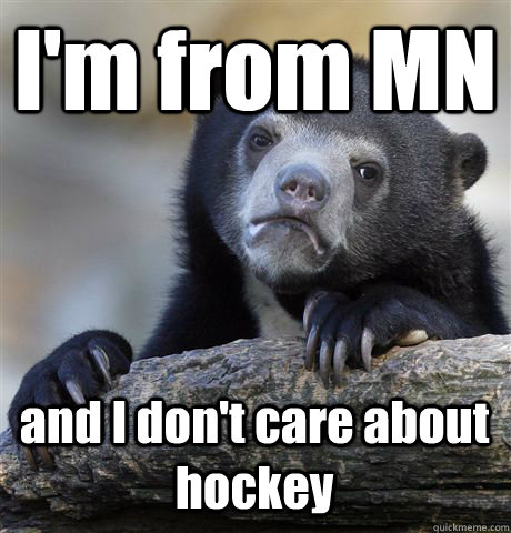 I'm from MN and I don't care about hockey  Confession Bear