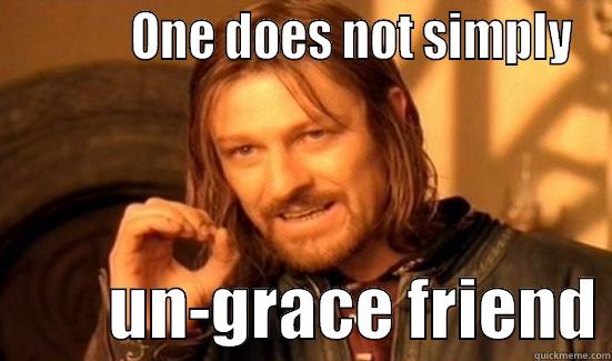            ONE DOES NOT SIMPLY          UN-GRACE FRIEND Boromir