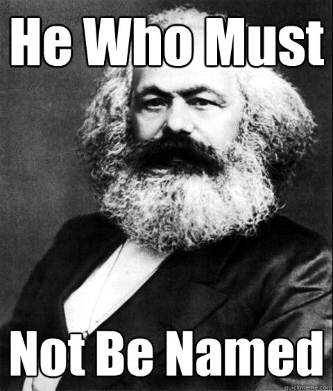 He Who Must Not Be Named  KARL MARX