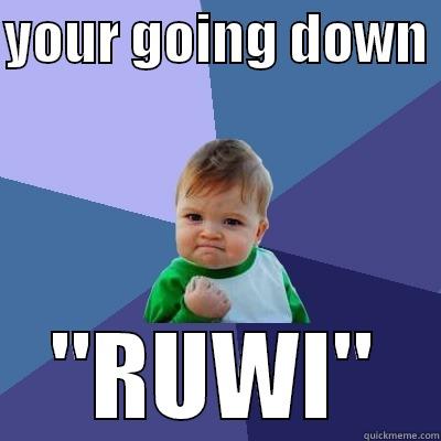 YOUR GOING DOWN  