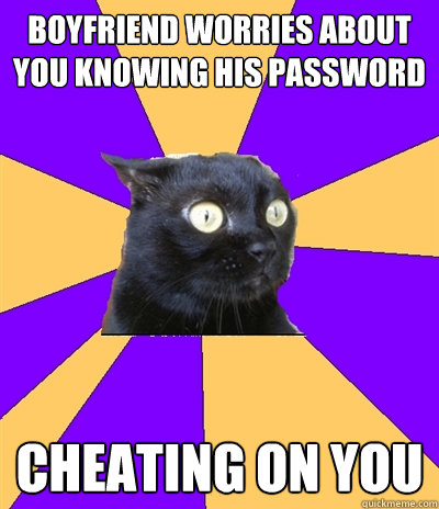 boyfriend worries about you knowing his password cheating on you  Anxiety Cat