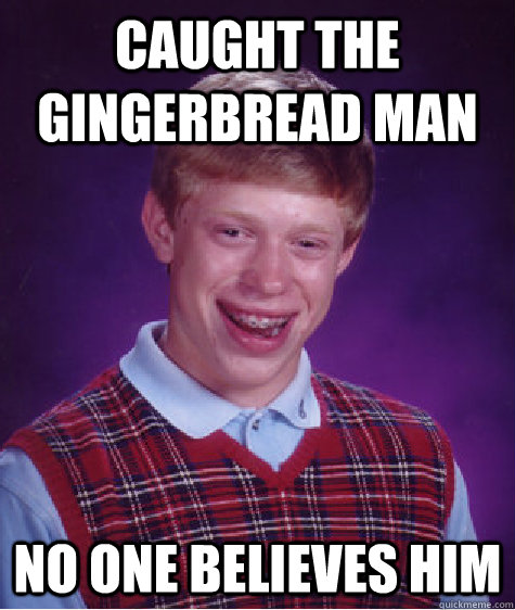 Caught the gingerbread man No one believes him Caption 3 goes here  Bad Luck Brian