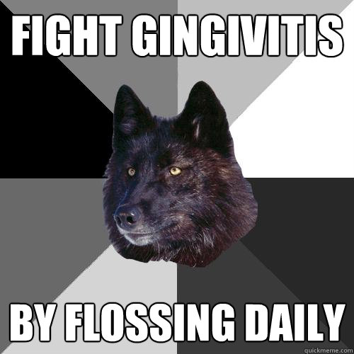 Fight gingivitis  By flossing daily  Sanity Wolf