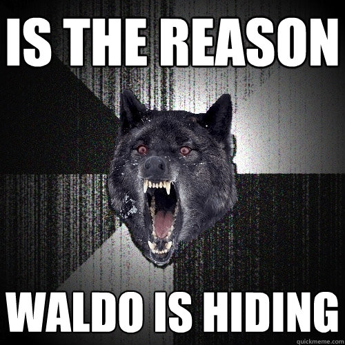 is the reason waldo is hiding  Insanity Wolf