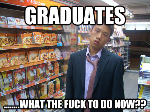 Graduates ........what the fuck to do now??  Disenchanted Young Professional