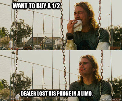Want to buy a 1/2 Dealer lost his phone in a limo.  First World Stoner Problems
