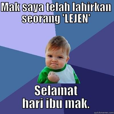 MAK SAYA TELAH LAHIRKAN SEORANG 'LEJEN' SELAMAT HARI IBU MAK. Success Kid