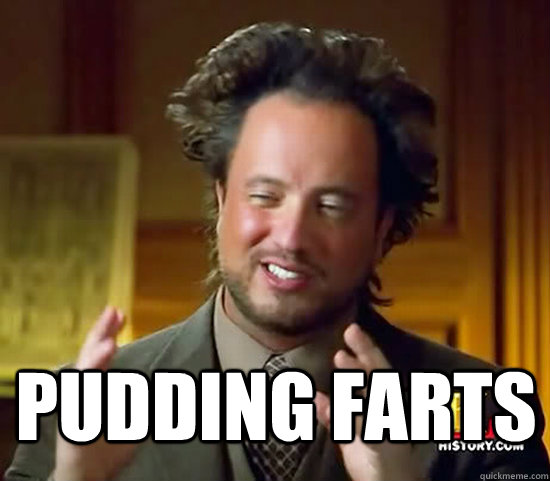  Pudding farts -  Pudding farts  Ancient Aliens