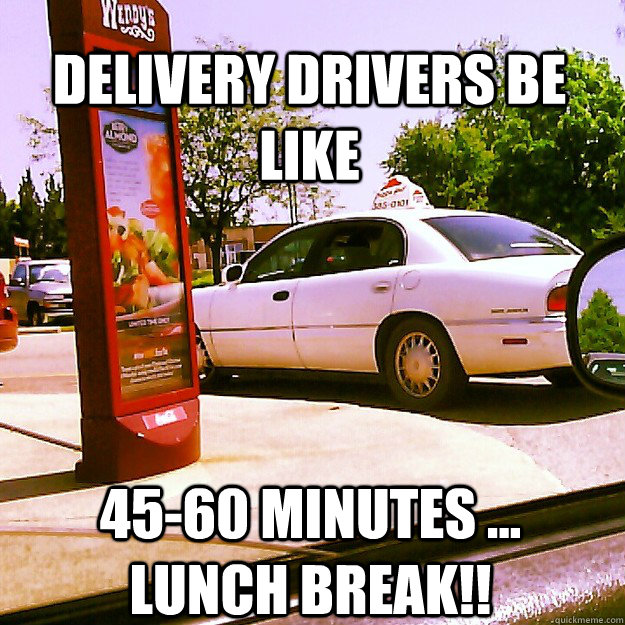 Delivery Drivers be like 45-60 Minutes ...   LUNCH Break!! - Delivery Drivers be like 45-60 Minutes ...   LUNCH Break!!  Pizza Hut