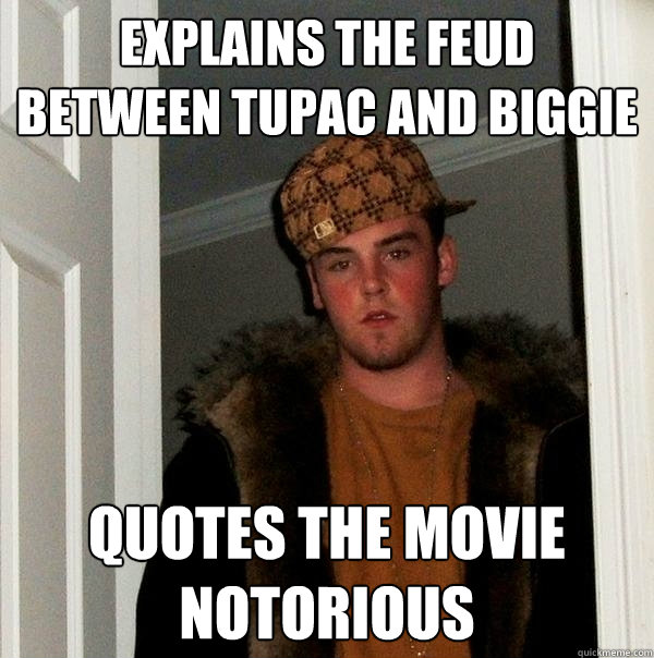 Explains the feud between Tupac and Biggie  quotes the movie Notorious  Scumbag Steve