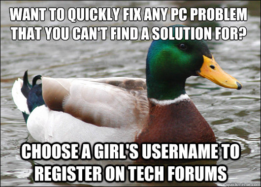 Want to quickly fix any PC problem that you can't find a solution for? choose a girl's username to register on tech forums - Want to quickly fix any PC problem that you can't find a solution for? choose a girl's username to register on tech forums  Actual Advice Mallard