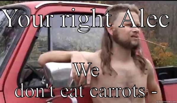 YOUR RIGHT ALEC  WE DON'T EAT CARROTS - Almost Politically Correct Redneck