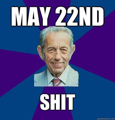 May 22nd shit  Harold Camping