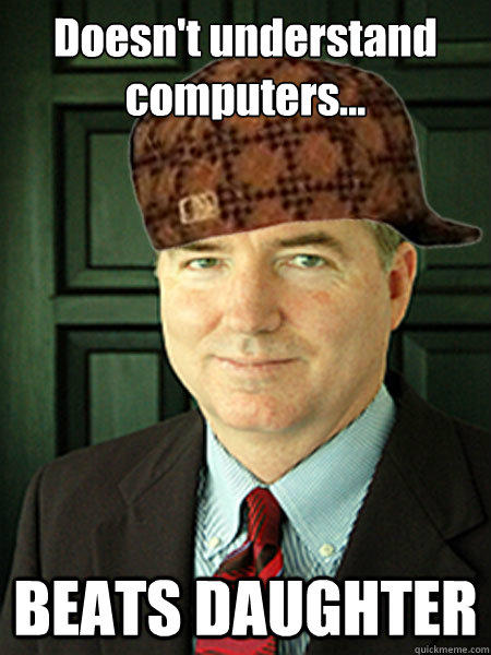 Doesn't understand computers... BEATS DAUGHTER - Doesn't understand computers... BEATS DAUGHTER  Scumbag Judge William Adams