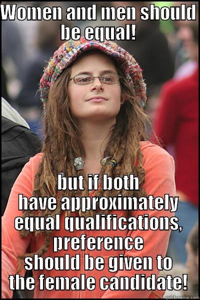 WOMEN AND MEN SHOULD BE EQUAL! BUT IF BOTH HAVE APPROXIMATELY EQUAL QUALIFICATIONS, PREFERENCE SHOULD BE GIVEN TO THE FEMALE CANDIDATE! College Liberal