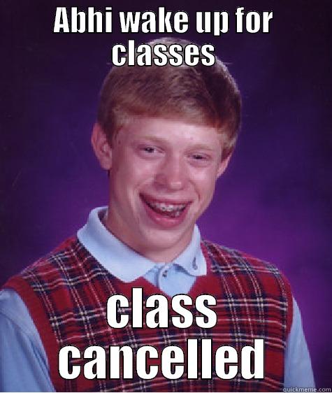 ABHI WAKE UP FOR CLASSES CLASS CANCELLED Bad Luck Brian