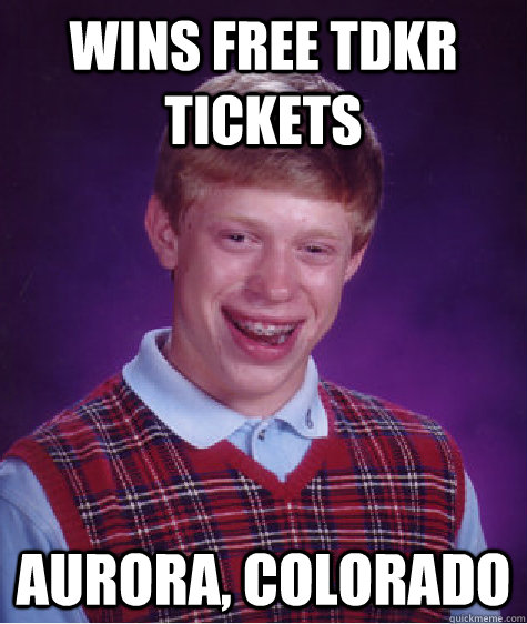 Wins free TDKR tickets Aurora, Colorado   Bad Luck Brian