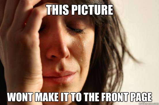This picture wont make it to the front page  First World Problems
