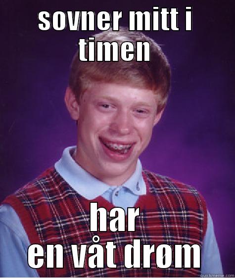 SOVNER MITT I TIMEN HAR EN VÅT DRØM Bad Luck Brian