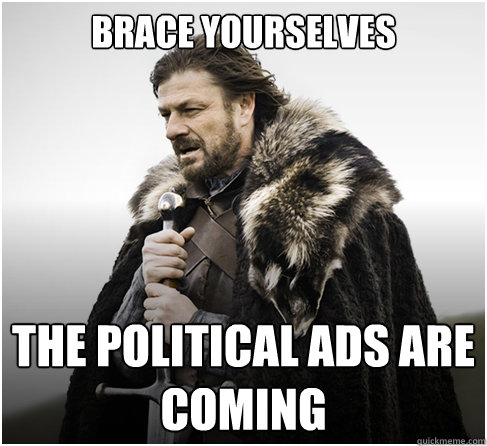 Brace Yourselves The Political ads are coming - Brace Yourselves The Political ads are coming  boromirkimjong