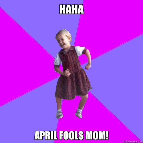 HAHA APRIL FOOLS MOM!  Socially awesome kindergartener