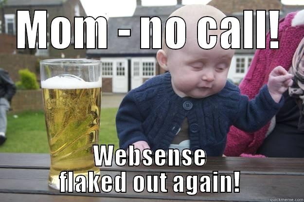 MOM - NO CALL! WEBSENSE FLAKED OUT AGAIN! drunk baby
