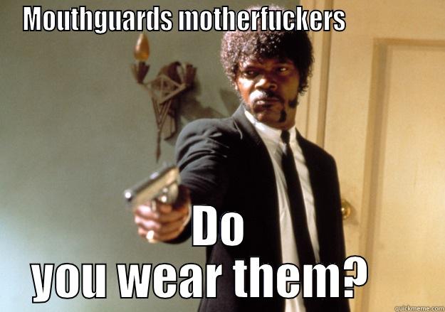 MOUTHGUARDS MOTHERFUCKERS               DO YOU WEAR THEM?     Samuel L Jackson