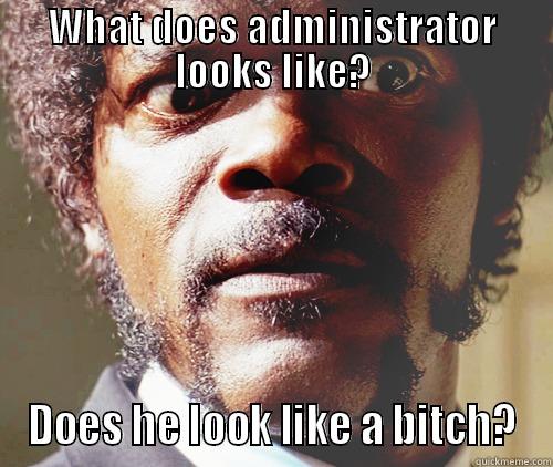 WHAT DOES ADMINISTRATOR LOOKS LIKE? DOES HE LOOK LIKE A BITCH? Misc