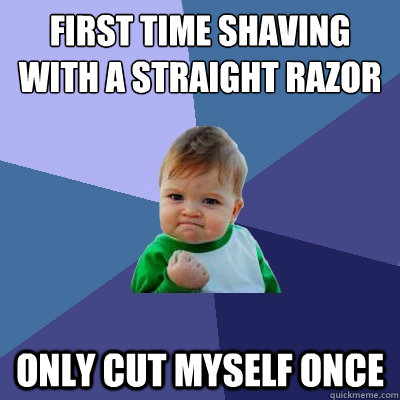 First Time shaving with a straight razor Only cut myself once  Success Kid