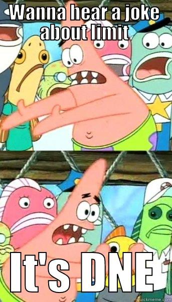 WANNA HEAR A JOKE ABOUT LIMIT IT'S DNE Push it somewhere else Patrick