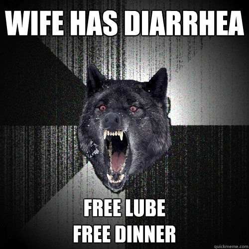WIFE HAS Diarrhea Free lube
free dinner  Insanity Wolf