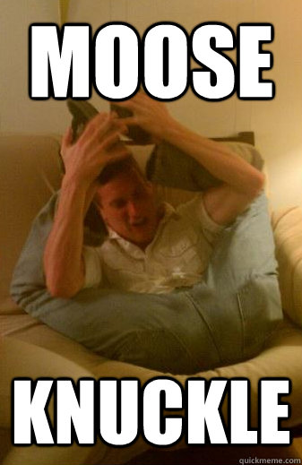 moose knuckle  Moose knuckle
