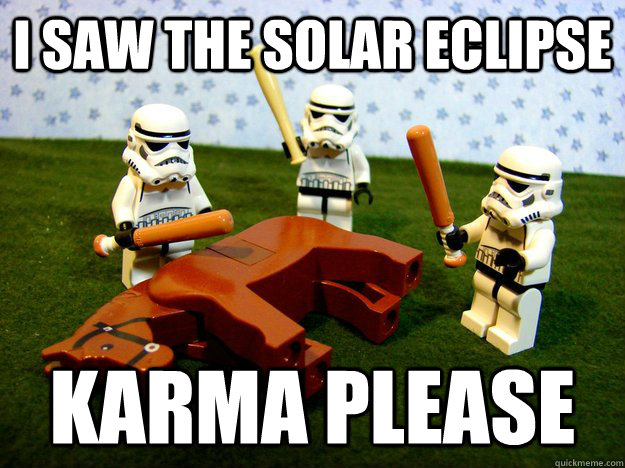 I saw the solar eclipse KARMA PLEASE  Karma Please
