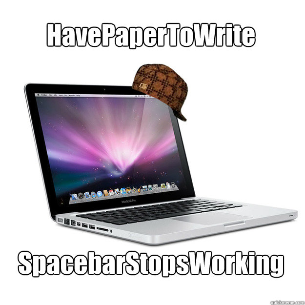 HavePaperToWrite SpacebarStopsWorking - HavePaperToWrite SpacebarStopsWorking  Scumbag MacBook