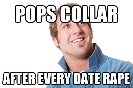 pops collar after every date rape  Misunderstood D-Bag