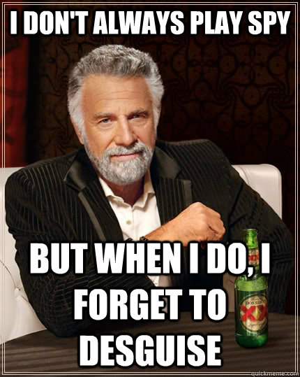 I don't always play spy but when I do, i forget to desguise  The Most Interesting Man In The World