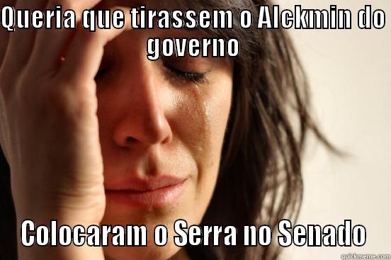 QUERIA QUE TIRASSEM O ALCKMIN DO GOVERNO COLOCARAM O SERRA NO SENADO First World Problems