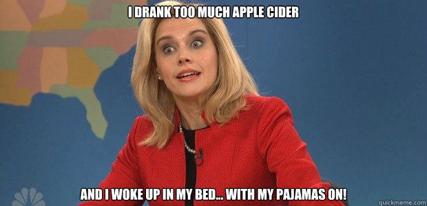 I drank too much apple cider  And I woke up in my bed... with my pajamas on! - I drank too much apple cider  And I woke up in my bed... with my pajamas on!  Ann Romney