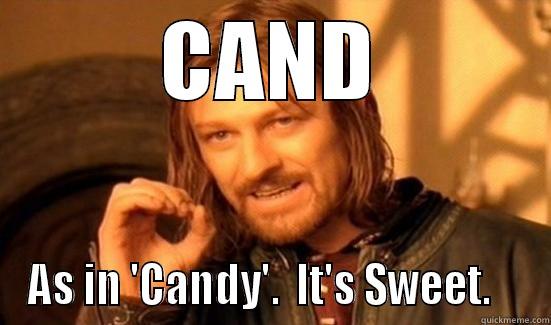 CAND AS IN 'CANDY'.  IT'S SWEET.    Boromir