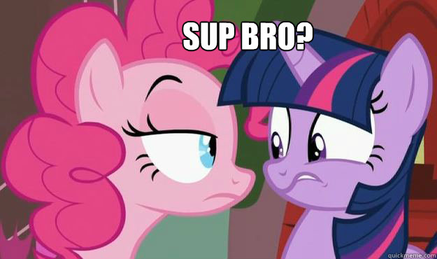 Sup Bro? - Sup Bro?  Pinkie Pie